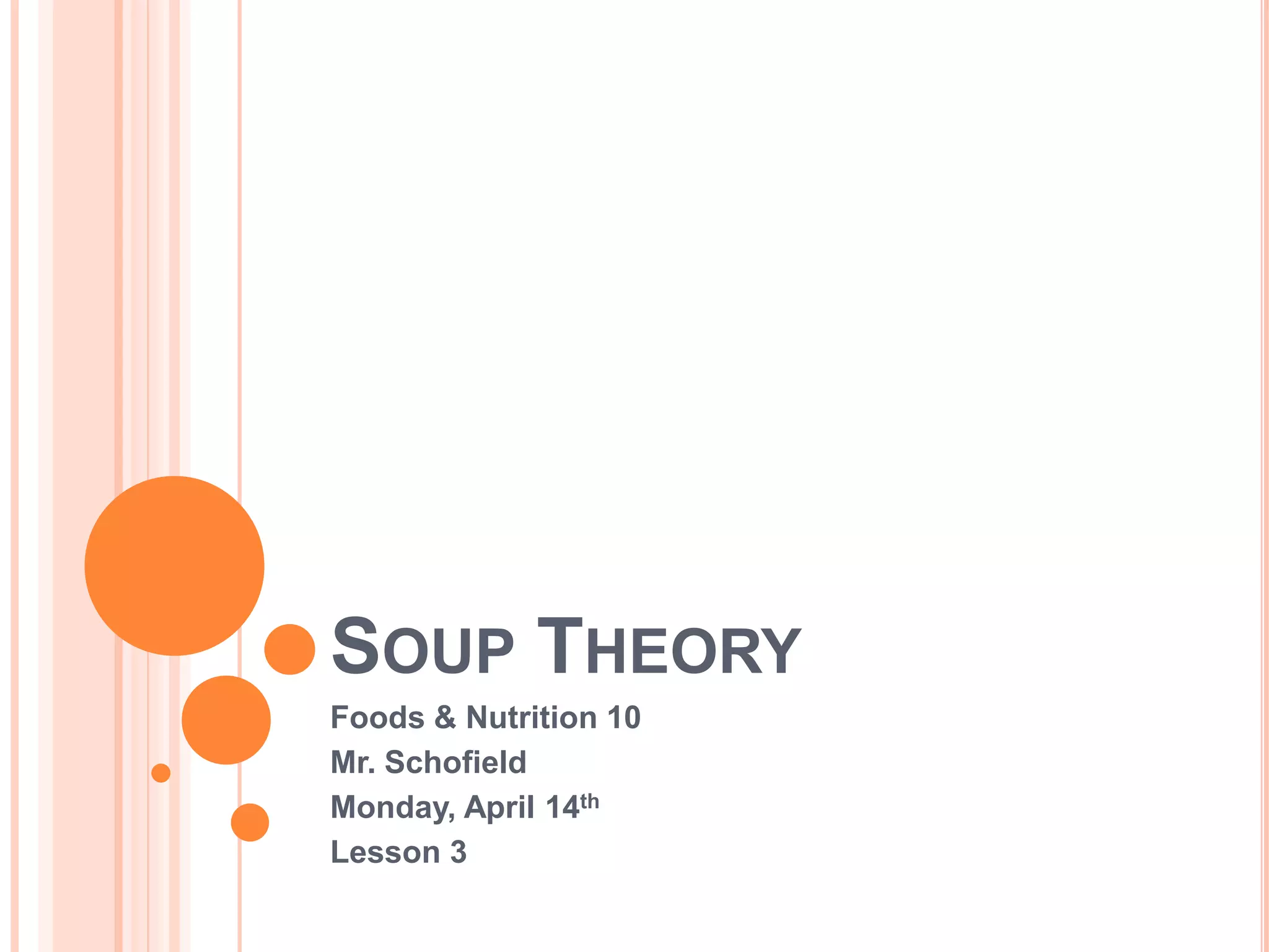 SOUP THEORY
Foods & Nutrition 10
Mr. Schofield
Monday, April 14th
Lesson 3
 