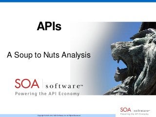 Copyright © 2001-2013 SOA Software, Inc. All Rights Reserved.
APIs
A Soup to Nuts Analysis
 