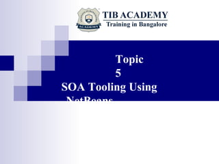 Topic
5
SOA Tooling Using
NetBeans
 