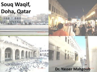 Souq Waqif,
Doha, Qatar
Dr. Yasser Mahgoub
 