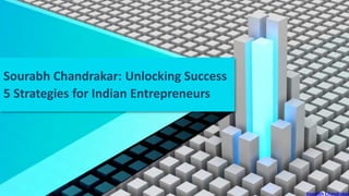 Sourabh Chandrakar: Unlocking Success
5 Strategies for Indian Entrepreneurs
Sourabh Chandrakar
 