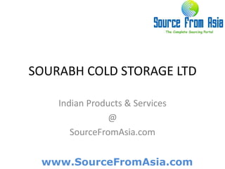 SOURABH COLD STORAGE LTD  Indian Products & Services @ SourceFromAsia.com 