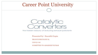 Career Point University
Presented by:- Sourabh Gupta
BRANCH-MECHANICAL
UID-K11180
SUBMITTED TO-AMARDEEP KUMAR
 