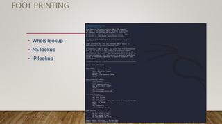 FOOT PRINTING
• Whois lookup
• NS lookup
• IP lookup
 