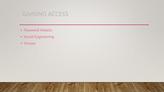 GAINING ACCESS
• Password Attacks
• Social Engineering
• Viruses
 