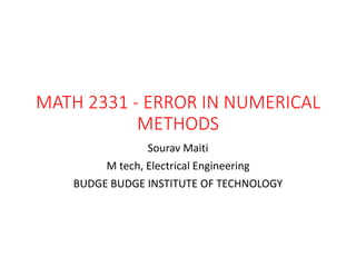 MATH 2331 - ERROR IN NUMERICAL
METHODS
Sourav Maiti
M tech, Electrical Engineering
BUDGE BUDGE INSTITUTE OF TECHNOLOGY
 