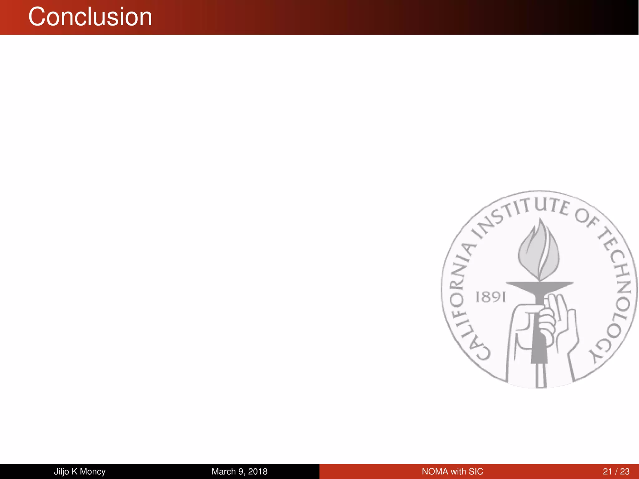 Conclusion
Jiljo K Moncy March 9, 2018 NOMA with SIC 21 / 23
 