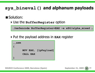 sys_bineval() and alphanum payloads
   Solution:
       Use the BufferRegister option
      ./msfencode BufferRegister=EAX...