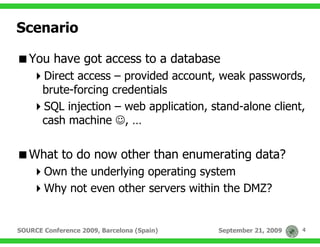Scenario

   You have got access to a database
       Direct access – provided account, weak passwords,
       brute-forci...