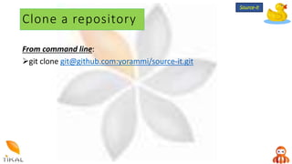 Clone a repository
From command line:
git clone git@github.com:yorammi/source-it.git
Source-it
 