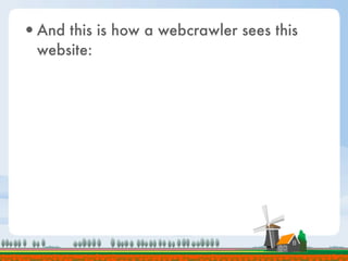 •And this is how a webcrawler sees this
  website:
 