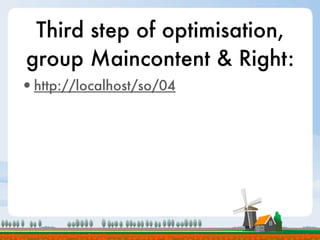 Third step of optimisation,
group Maincontent & Right:
•http://localhost/so/04
 