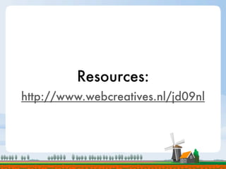 Resources:
http://www.webcreatives.nl/jd09nl
 