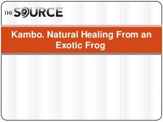 Kambo. Natural Healing From an
Exotic Frog
 
