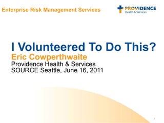 I Volunteered To Do This?  Eric Cowperthwaite Providence Health & Services SOURCE Seattle, June 16, 2011 