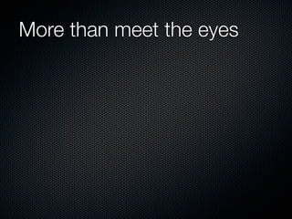 More than meet the eyes
 