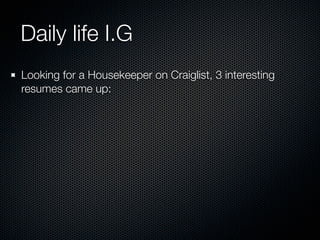 Daily life I.G
Looking for a Housekeeper on Craiglist, 3 interesting
resumes came up:
 