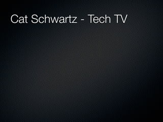 Cat Schwartz - Tech TV
 