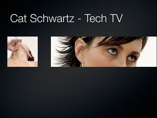 Cat Schwartz - Tech TV
 