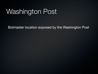 Washington Post

Botmaster location exposed by the Washington Post
 
