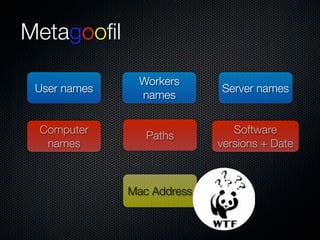 Metagooﬁl

               Workers
 User names                 Server names
               names


 Computer                      Software
                 Paths
  names                     versions + Date



              Mac Address
 