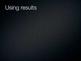 Using results
 