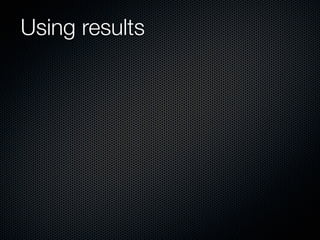 Using results
 