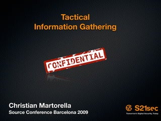 Tactical
          Information Gathering




Christian Martorella
Source Conference Barcelona 2009
 