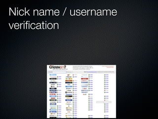 Nick name / username
veriﬁcation
 