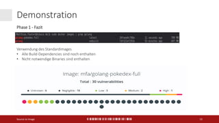 Demonstration
Source to Image 13
Verwendung des Standardimages
• Alle Build-Dependencies sind noch enthalten
• Nicht notwendige Binaries sind enthalten
Phase 1 - Fazit
 