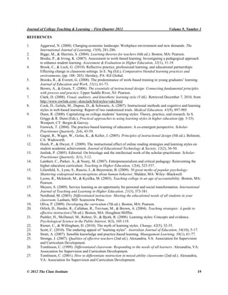 Journal of College Teaching & Learning – First Quarter 2012 Volume 9, Number 1
© 2012 The Clute Institute 19
REFERENCES
1. Aggarwal, N. (2008). Changing economic landscape: Workplace environment and new demands. The
International Journal of Learning, 15(9), 281-286.
2. Bigge, M., & Shermis, S. (2004). Learning theories for teachers (6th ed.). Boston, MA: Pearson.
3. Brodie, P., & Irving, K. (2007). Assessment in work-based learning: Investigating a pedagogical approach
to enhance student learning. Assessment & Evaluation in Higher Education, 32(1), 11-19.
4. Brook, C., & Lock, G. (2010). Reflective practice, professional learning, and educational partnerships:
Effecting change in classroom settings. In E. Ng (Ed.), Comparative blended learning practices and
environments, (pp. 188- 203). Hershey, PA: IGI Global.
5. Brooks, R., & Everett, G. (2008). The predominance of work-based training in young graduates‟ learning.
Journal of Education and Work, 21(1), 61-73.
6. Brown, A., & Green, T. (2006). The essentials of instructional design: Connecting fundamental principles
with process and practice. Upper Saddle River, NJ: Pearson.
7. Clark, D. (2008). Visual, auditory, and kinesthetic learning style (VAK). Retrieved December 7, 2010, from
http://www.nwlink.com/~donclark/hrd/styles/vakt.html
8. Cook, D., Gelula, M., Dupras, D., & Schwartz, A. (2007). Instructional methods and cognitive and learning
styles in web-based learning: Report of two randomized trials. Medical Education, 41(9), 897-905.
9. Dunn, R. (2000). Capitalizing on college students‟ learning styles: Theory, practice, and research. In S.
Griggs & R. Dunn (Eds.), Practical approaches to using learning styles in higher education (pp. 3-33).
Westport, CT: Bergin & Garvey.
10. Fenwick, T. (2004). The practice-based learning of educators: A co-emergent perspective. Scholar-
Practitioner Quarterly, 2(4), 43-59.
11. Gagn , R., Wager, W., Golas, K., & Keller, J. (2005). Principles of instructional design (5th ed.). Belmont,
CA: Wadsworth.
12. Hsieh, P., & Dwyer, F. (2009). The instructional effect of online reading strategies and learning styles on
student academic achievement. Journal of Educational Technology & Society, 12(2), 36-50.
13. Jenlink, P. (2005). Editorial: On bricolage and the intellectual work of the scholar-practitioner. Scholar-
Practitioner Quarterly, 3(1), 3-12.
14. Lambert, C., Parker, A., & Neary, M. (2007). Entrepreneurialism and critical pedagogy: Reinventing the
higher education curriculum. Teaching in Higher Education, 12(4), 525-537.
15. Lilienfeld, S., Lynn, S., Ruscio, J., & Beyerstein, B. (2009). 50 great myths of popular psychology:
Shattering widespread misconceptions about human behavior. Malden, MA: Wiley- Blackwell.
16. Lyons, R., McIntosh, M., & Kysilka, M. (2003). Teaching college in an age of accountability. Boston, MA:
Pearson.
17. Meyers, S. (2009). Service learning as an opportunity for personal and social transformation. International
Journal of Teaching and Learning in Higher Education, 21(3), 373-381.
18. Nordlund, M. (2003). Differentiated instruction: Meeting the educational needs of all students in your
classroom. Lanham, MD: Scarecrow Press.
19. Oliva, P. (2009). Developing the curriculum (7th ed.). Boston, MA: Pearson.
20. Orlich, D., Harder, R., Callahan, R., Trevisan, M., & Brown, A. (2004). Teaching strategies: A guide to
effective instruction (7th ed.). Boston, MA: Houghton Mifflin.
21. Pashler, H., McDaniel, M., Rohrer, D., & Bjork, R. (2008). Learning styles: Concepts and evidence.
Psychological Science in the Public Interest, 9(3), 105-119.
22. Riener, C., & Willingham, D. (2010). The myth of learning styles. Change, 42(5), 32-35.
23. Scott, C. (2010). The enduring appeal of “learning styles”. Australian Journal of Education, 54(10), 5-17.
24. Strati, A. (2007). Sensible knowledge and practice-based learning. Management Learning, 38(1), 61-77.
25. Stronge, J. (2007). Qualities of effective teachers (2nd ed.). Alexandria, VA: Association for Supervision
and Curriculum Development.
26. Tomlinson, C. (1999). Differentiated classroom: Responding to the needs of all learners. Alexandria, VA:
Association for Supervision and Curriculum Development.
27. Tomlinson, C. (2001). How to differentiate instruction in mixed-ability classrooms (2nd ed.). Alexandria,
VA: Association for Supervision and Curriculum Development.
 