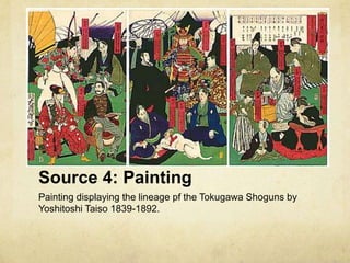 Source 4: Painting
Painting displaying the lineage pf the Tokugawa Shoguns by
Yoshitoshi Taiso 1839-1892.
 
