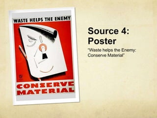 Source 4:
Poster
“Waste helps the Enemy:
Conserve Material”
 