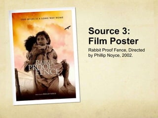 Source 3:
Film Poster
Rabbit Proof Fence, Directed
by Phillip Noyce, 2002.
 