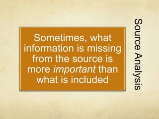 SourceAnalysis
Sometimes, what
information is missing
from the source is
more important than
what is included
 