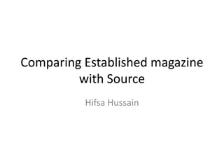 Comparing Established magazine
with Source
Hifsa Hussain
 