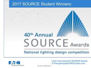 © 2017 Eaton. All Rights Reserved..
2017 SOURCE Student Winners:
Learn more about the SOURCE Awards
at TheLightingreSOURCE.Eaton.com
 