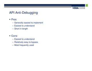 API Anti-Debugging

 Pros
 – Generally easiest to implement
 – Easiest to understand
 – Short in length


 Cons
 – Easiest to understand
 – Relatively easy to bypass
 – Most frequently used
 