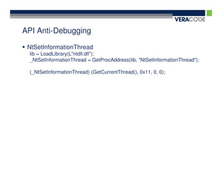API Anti-Debugging

 NtSetInformationThread
 lib = LoadLibrary(L"ntdll.dll");
 _NtSetInformationThread = GetProcAddress(lib, "NtSetInformationThread");

 (_NtSetInformationThread) (GetCurrentThread(), 0x11, 0, 0);
 