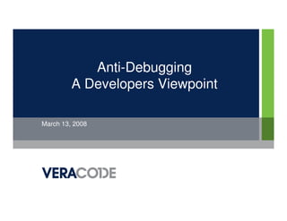 Anti-Debugging
         A Developers Viewpoint

March 13, 2008
 