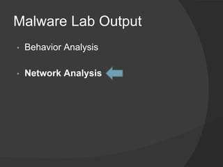 Malware Lab Output
•   Behavior Analysis

•   Network Analysis
 