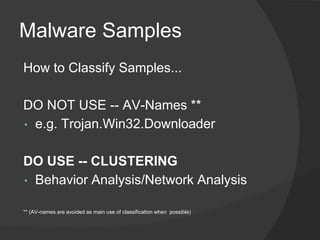 Malware Samples
How to Classify Samples...

DO NOT USE -- AV-Names **
• e.g. Trojan.Win32.Downloader


DO USE -- CLUSTERIN...