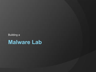 Building a


Malware Lab
 