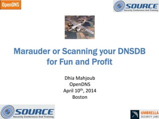 !
Marauder or Scanning your DNSDB
for Fun and Profit
Dhia!Mahjoub!
OpenDNS!
April!10th,!2014!
Boston!
 