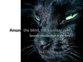 Among the blind, the squinter rules.
           Security visualization in the ﬁeld
 