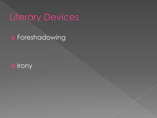    Foreshadowing



   Irony
 