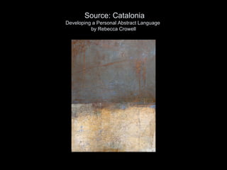Source: Catalonia Developing a Personal Abstract Language  by Rebecca Crowell 