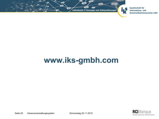 www.iks-gmbh.com




Seite 20   Versionsverwaltungssystem   Donnerstag 25.11.2010
 