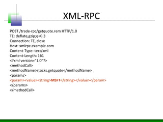 XML-RPC
POST /trade-rpc/getquote.rem HTTP/1.0
TE: deflate,gzip;q=0.3
Connection: TE, close
Host: xmlrpc.example.com
Conten...