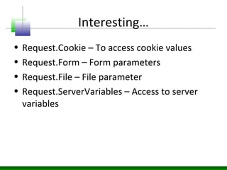 Interesting…
• Request.Cookie – To access cookie values
• Request.Form – Form parameters
• Request.File – File parameter
•...